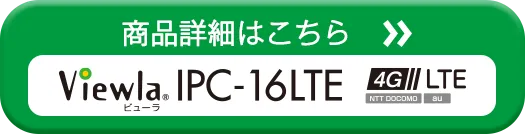 Viewla（ビューラ）IPC-16LTEシリーズ 詳細