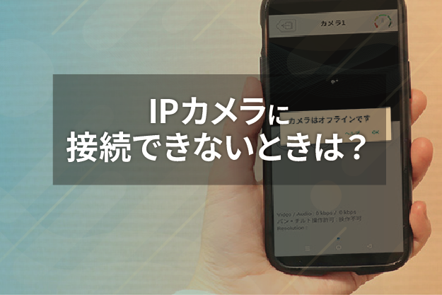 ネットワークカメラ（IPカメラ）に 接続できない時の原因と対処法