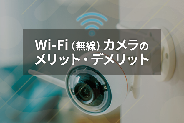 Wi-Fi接続（無線）で使用できる 防犯カメラのメリット・デメリット