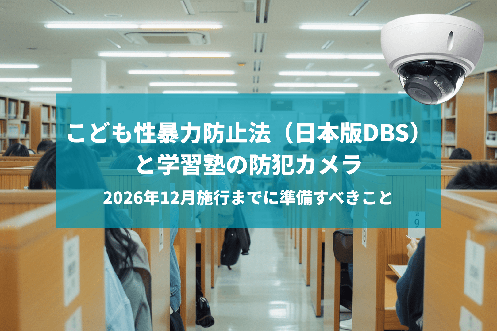 こども性暴力防止法(日本版DBS)と学習塾の防犯カメラ|2026年12月施行までに準備すべきこと